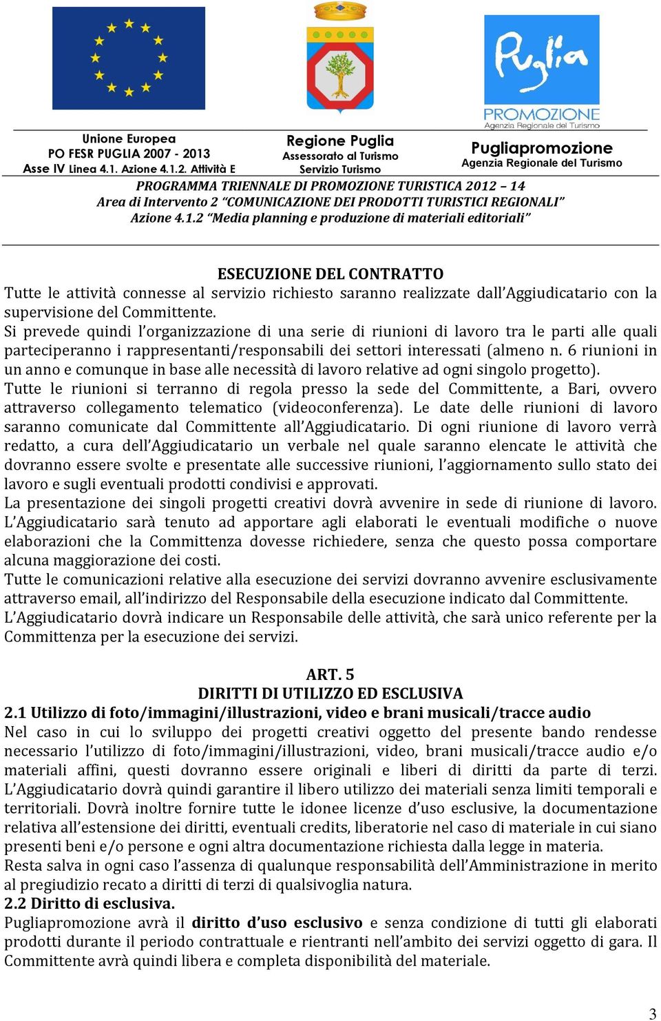 6 riunioni in un anno e comunque in base alle necessità di lavoro relative ad ogni singolo progetto).