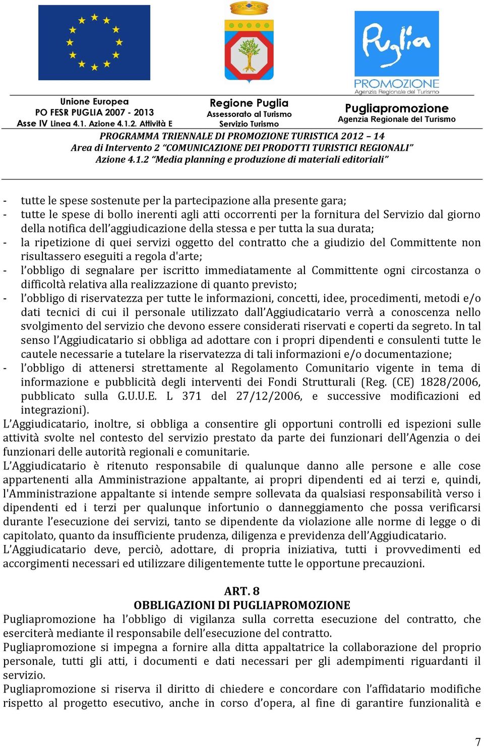 segnalare per iscritto immediatamente al Committente ogni circostanza o difficoltà relativa alla realizzazione di quanto previsto; - l obbligo di riservatezza per tutte le informazioni, concetti,