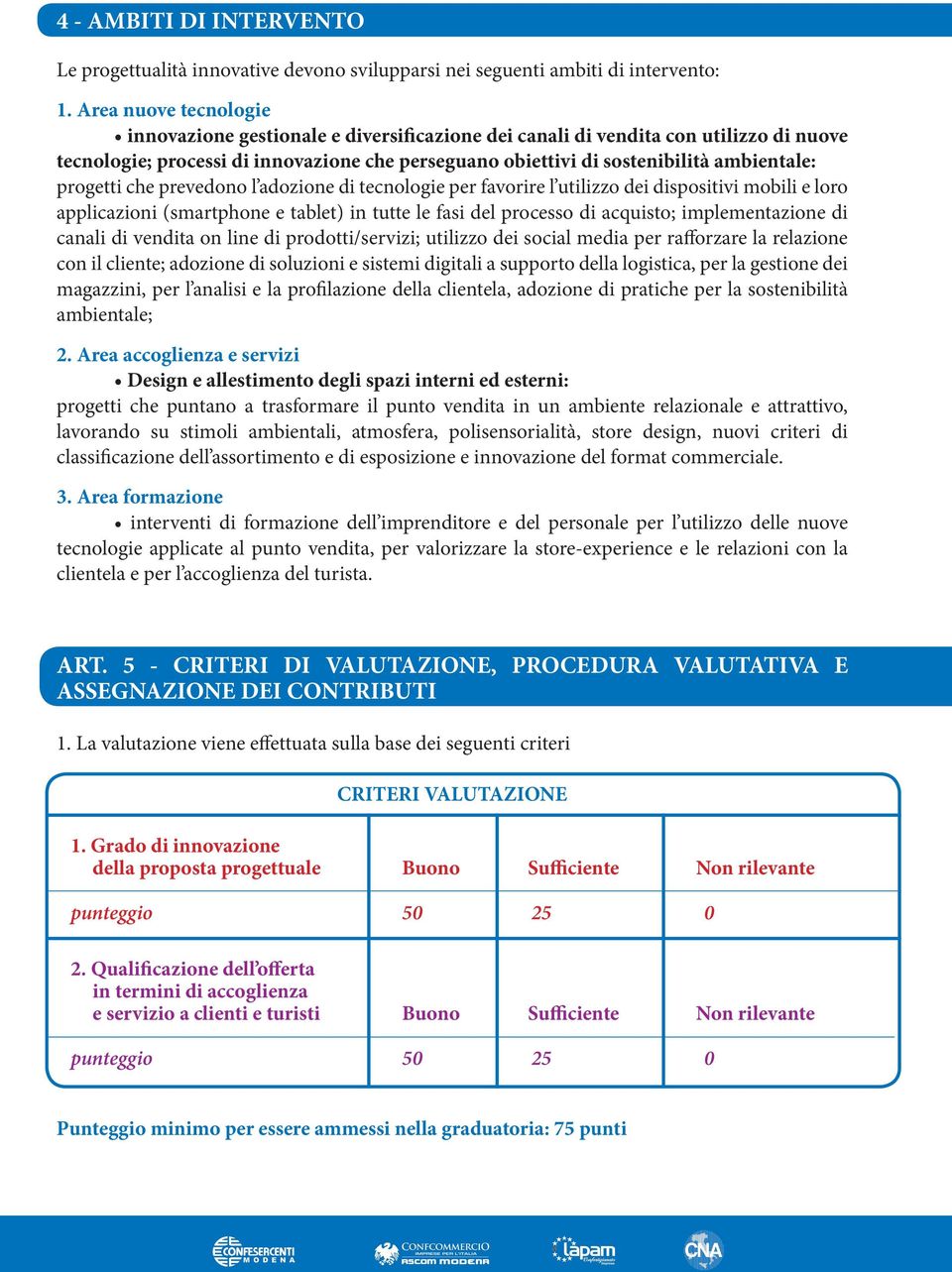 progetti che prevedono l adozione di tecnologie per favorire l utilizzo dei dispositivi mobili e loro applicazioni (smartphone e tablet) in tutte le fasi del processo di acquisto; implementazione di