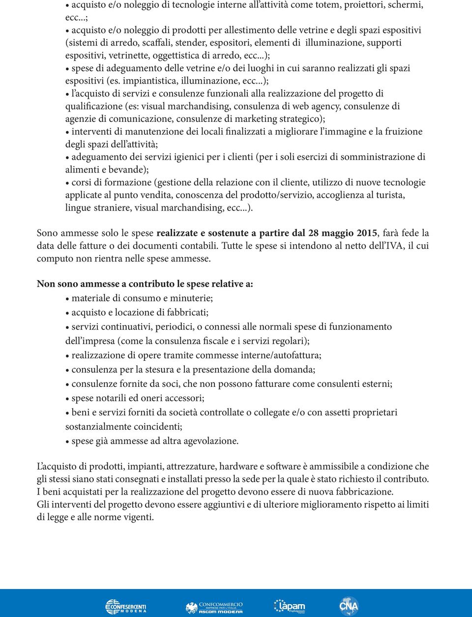 vetrinette, oggettistica di arredo, ecc...); spese di adeguamento delle vetrine e/o dei luoghi in cui saranno realizzati gli spazi espositivi (es. impiantistica, illuminazione, ecc.