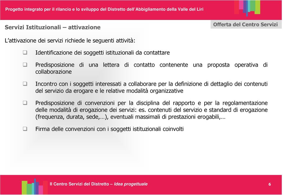 relative modalità organizzative Predisposizione di convenzioni per la disciplina del rapporto e per la regolamentazione delle modalità di erogazione dei servizi: es.