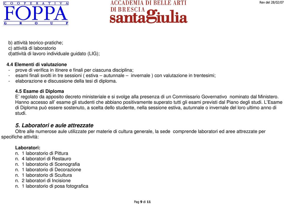 elaborazione e discussione della tesi di diploma. 4.5 Esame di Diploma E regolato da apposito decreto ministeriale e si svolge alla presenza di un Commissario Governativo nominato dal Ministero.