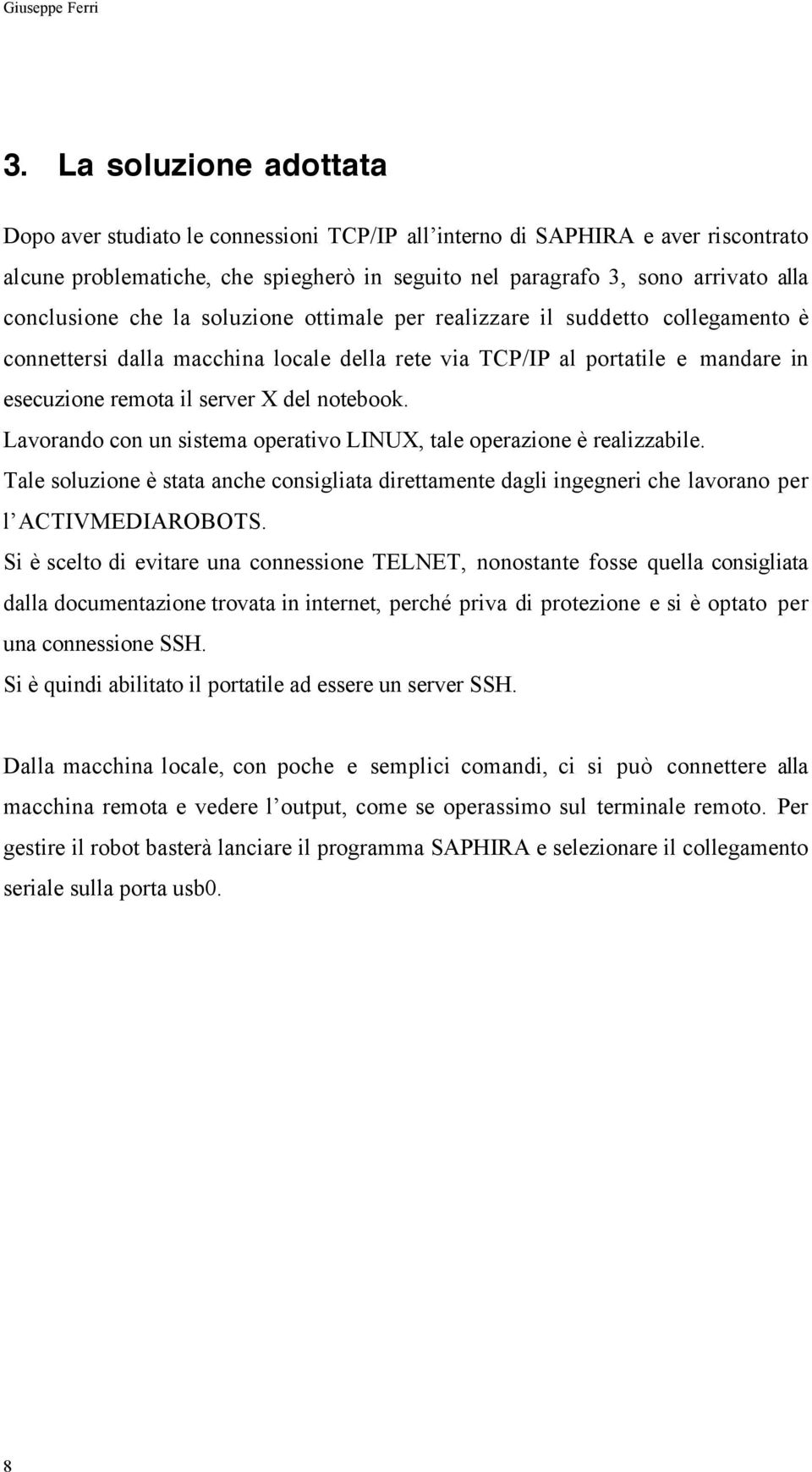 che la soluzione ottimale per realizzare il suddetto collegamento è connettersi dalla macchina locale della rete via TCP/IP al portatile e mandare in esecuzione remota il server X del notebook.