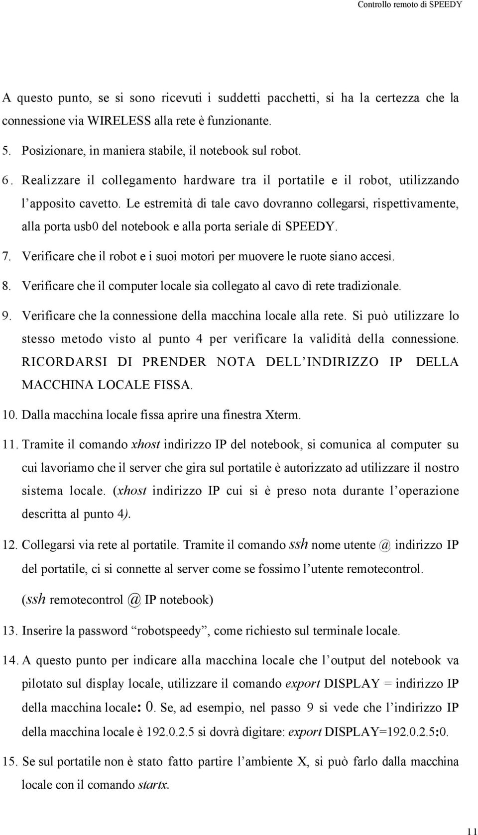 Le estremità di tale cavo dovranno collegarsi, rispettivamente, alla porta usb0 del notebook e alla porta seriale di SPEEDY. 7.