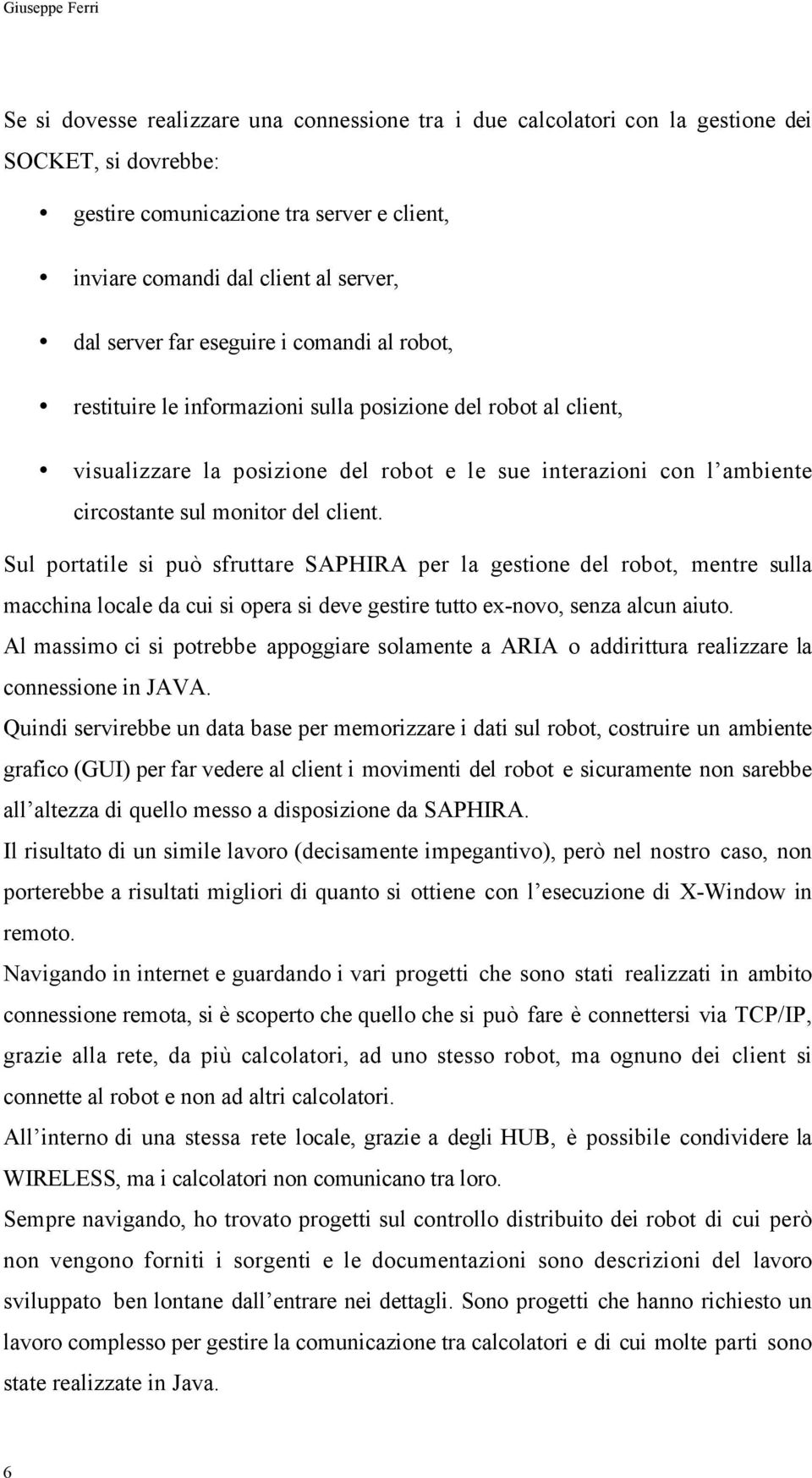 monitor del client. Sul portatile si può sfruttare SAPHIRA per la gestione del robot, mentre sulla macchina locale da cui si opera si deve gestire tutto ex-novo, senza alcun aiuto.