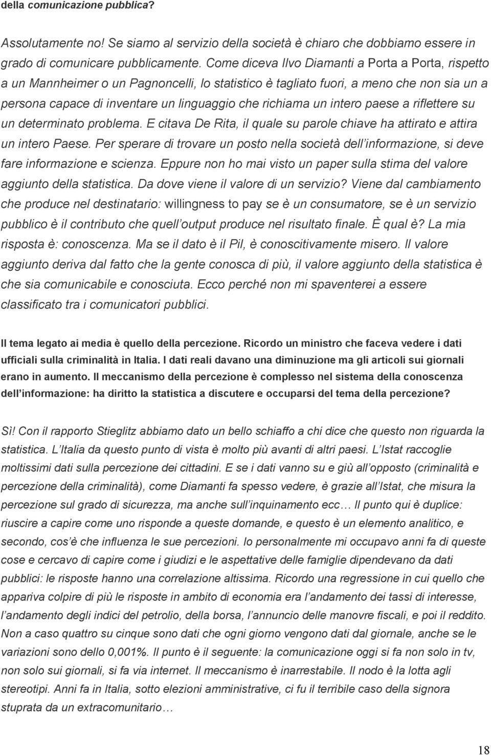 intero paese a riflettere su un determinato problema. E citava De Rita, il quale su parole chiave ha attirato e attira un intero Paese.