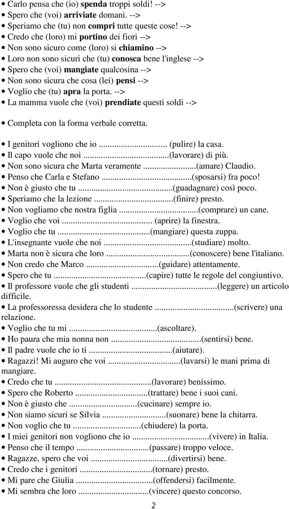 sicura che cosa (lei) pensi --> Voglio che (tu) apra la porta. --> La mamma vuole che (voi) prendiate questi soldi --> Completa con la forma verbale corretta. I genitori vogliono che io.