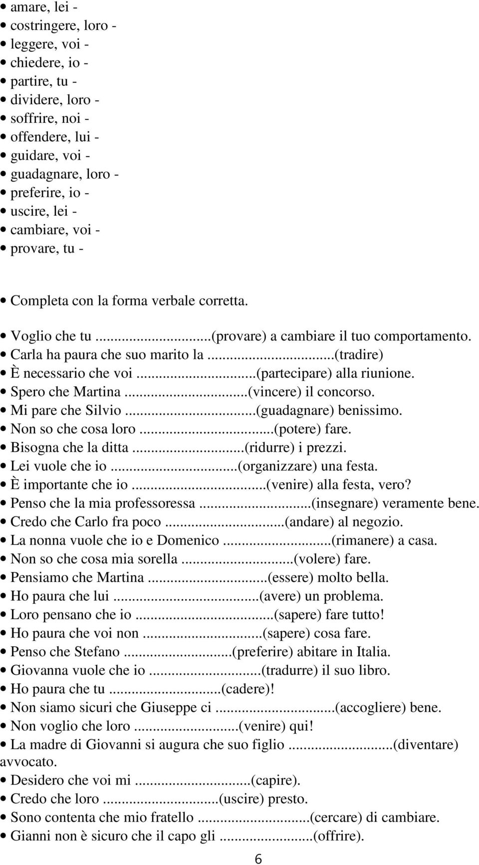 ..(partecipare) alla riunione. Spero che Martina...(vincere) il concorso. Mi pare che Silvio...(guadagnare) benissimo. Non so che cosa loro...(potere) fare. Bisogna che la ditta...(ridurre) i prezzi.