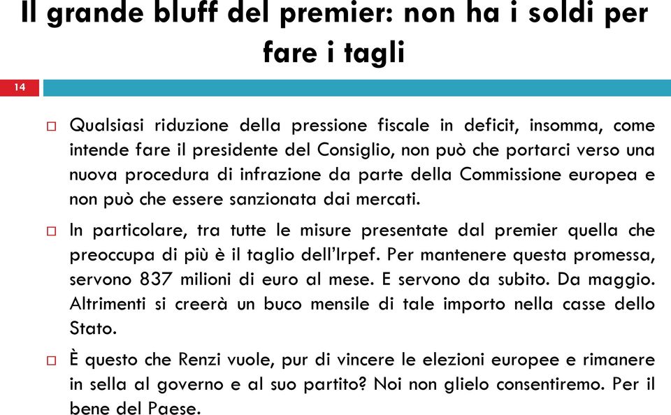 In particolare, tra tutte le misure presentate dal premier quella che preoccupa di più è il taglio dell Irpef. Per mantenere questa promessa, servono 837 milioni di euro al mese.