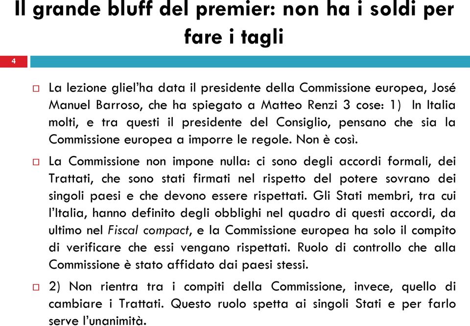 La Commissione non impone nulla: ci sono degli accordi formali, dei Trattati, che sono stati firmati nel rispetto del potere sovrano dei singoli paesi e che devono essere rispettati.