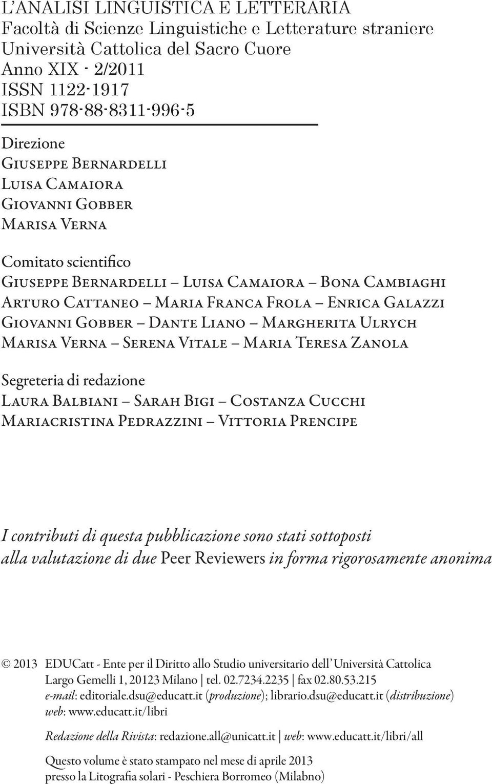 Margherita Ulrych Marisa Verna Serena Vitale Maria Teresa Zanola Segreteria di redazione Laura Balbiani Sarah Bigi Costanza Cucchi Mariacristina Pedrazzini Vittoria Prencipe I contributi di questa