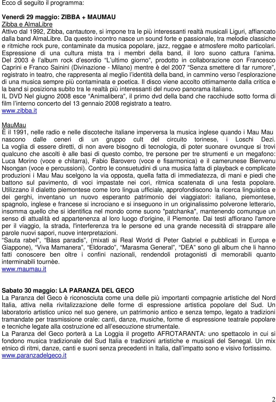 Espressione di una cultura mista tra i membri della band, il loro suono cattura l anima.