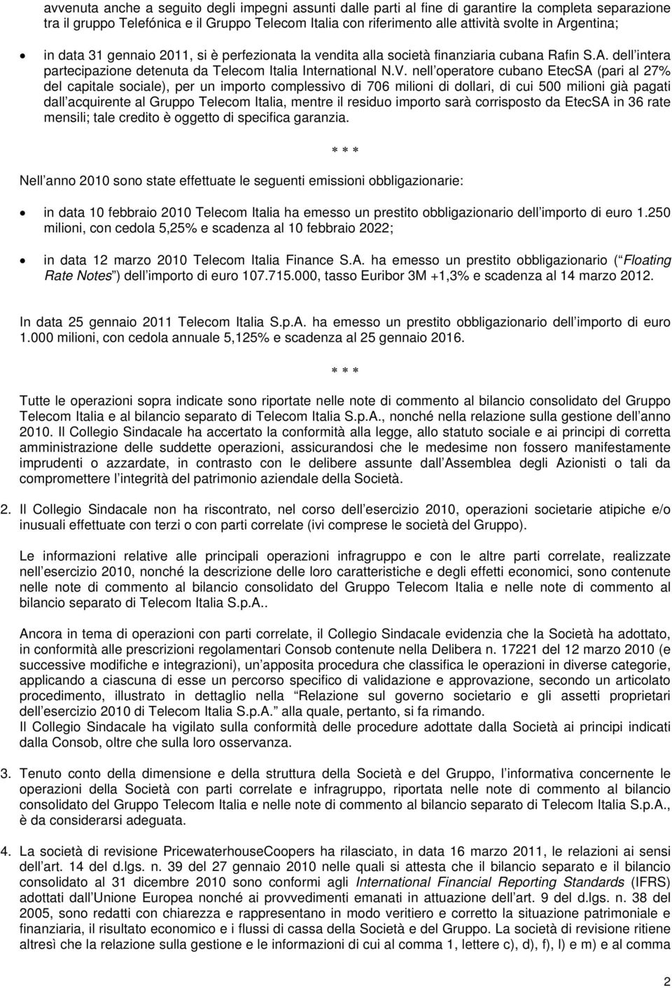 nell operatore cubano EtecSA (pari al 27% del capitale sociale), per un importo complessivo di 706 milioni di dollari, di cui 500 milioni già pagati dall acquirente al Gruppo Telecom Italia, mentre