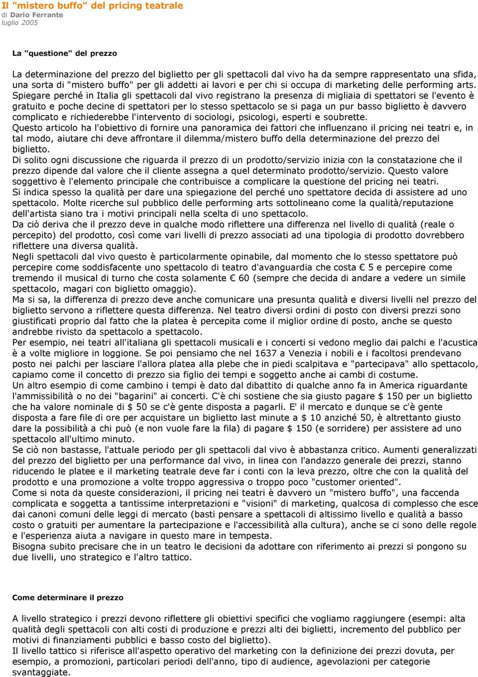 Spiegare perché in Italia gli spettacoli dal vivo registrano la presenza di migliaia di spettatori se l'evento è gratuito e poche decine di spettatori per lo stesso spettacolo se si paga un pur basso