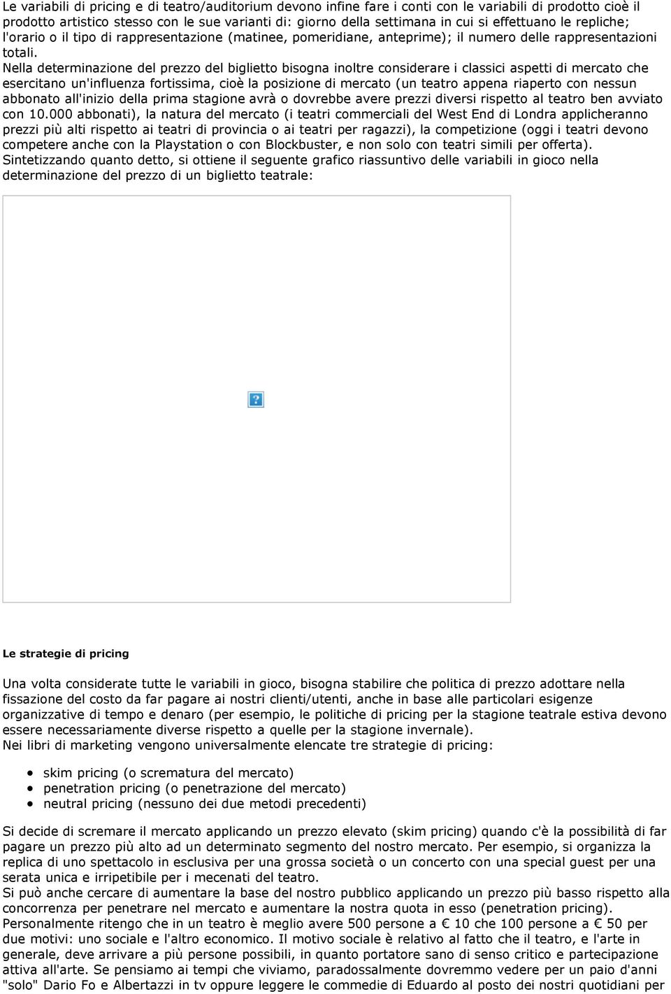 Nella determinazione del prezzo del biglietto bisogna inoltre considerare i classici aspetti di mercato che esercitano un'influenza fortissima, cioè la posizione di mercato (un teatro appena riaperto