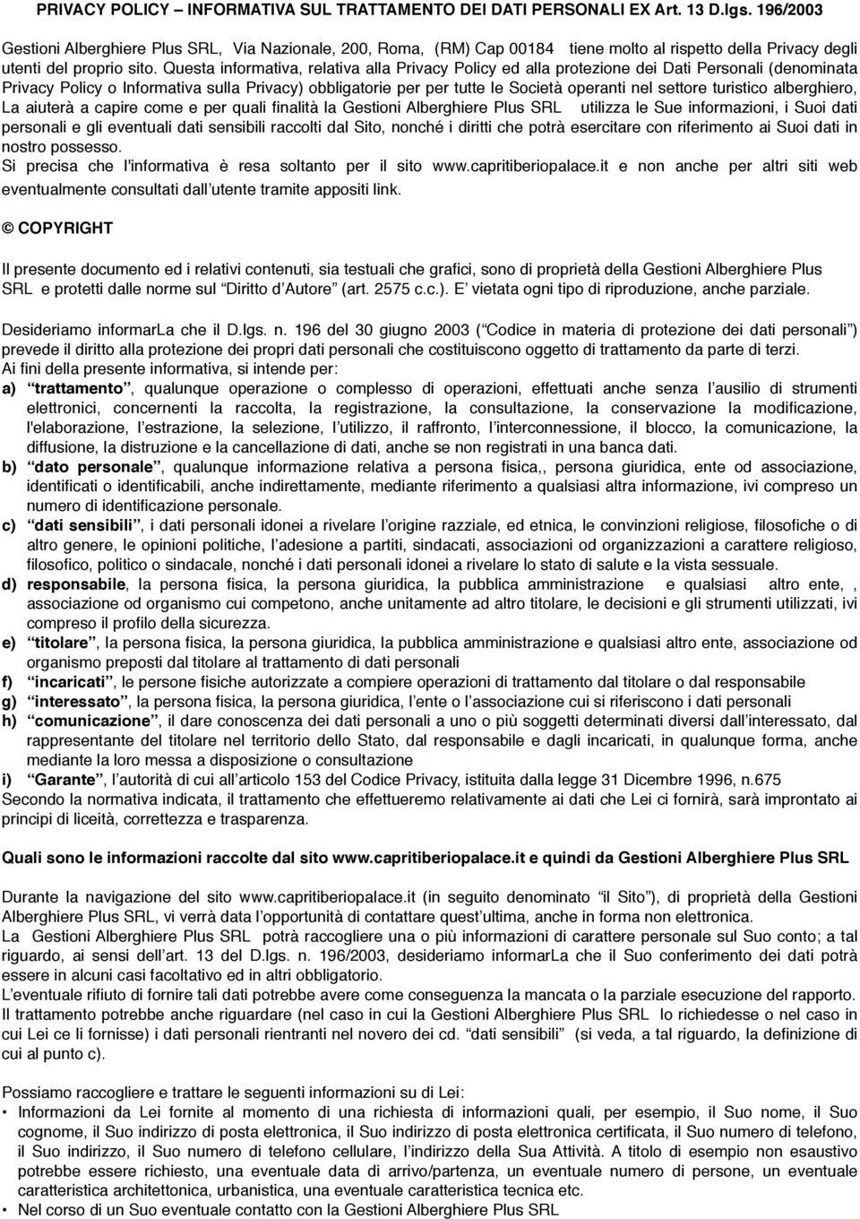 Questa informativa, relativa alla Privacy Policy ed alla protezione dei Dati Personali (denominata Privacy Policy o Informativa sulla Privacy) obbligatorie per per tutte le Società operanti nel