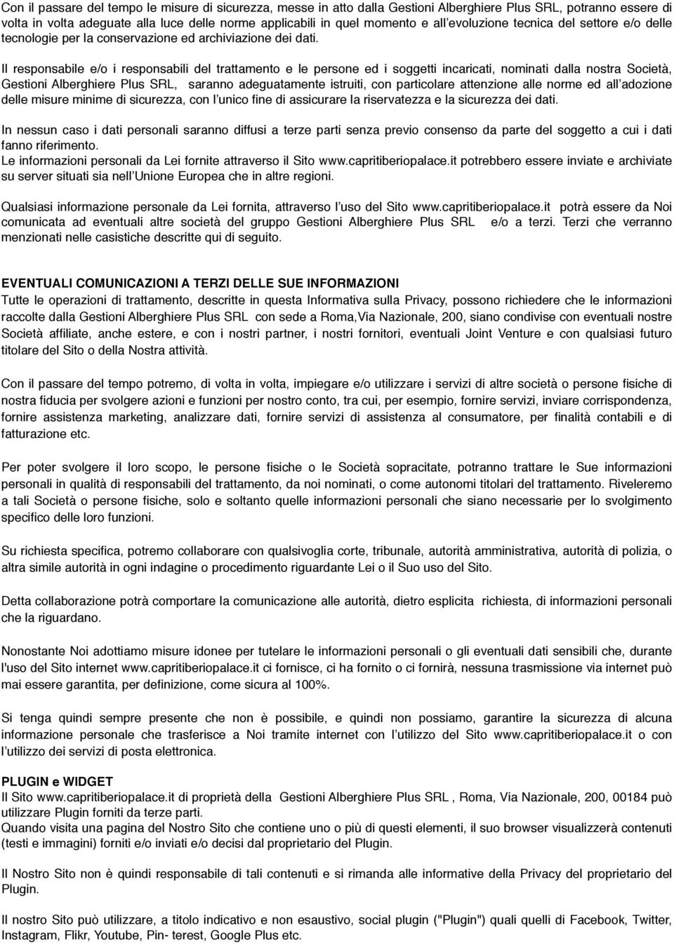 Il responsabile e/o i responsabili del trattamento e le persone ed i soggetti incaricati, nominati dalla nostra Società, Gestioni Alberghiere Plus SRL, saranno adeguatamente istruiti, con particolare