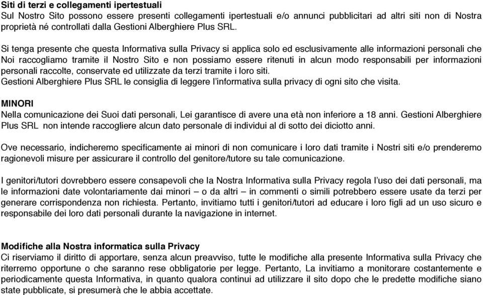 Si tenga presente che questa Informativa sulla Privacy si applica solo ed esclusivamente alle informazioni personali che Noi raccogliamo tramite il Nostro Sito e non possiamo essere ritenuti in alcun