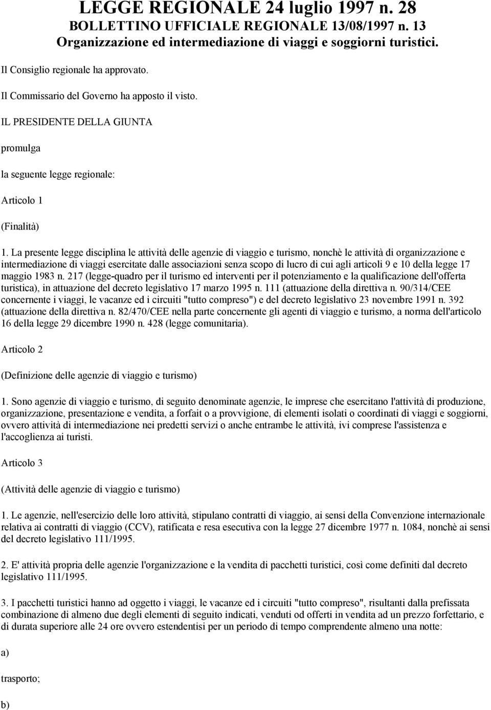 La presente legge disciplina le attività delle agenzie di viaggio e turismo, nonchè le attività di organizzazione e intermediazione di viaggi esercitate dalle associazioni senza scopo di lucro di cui