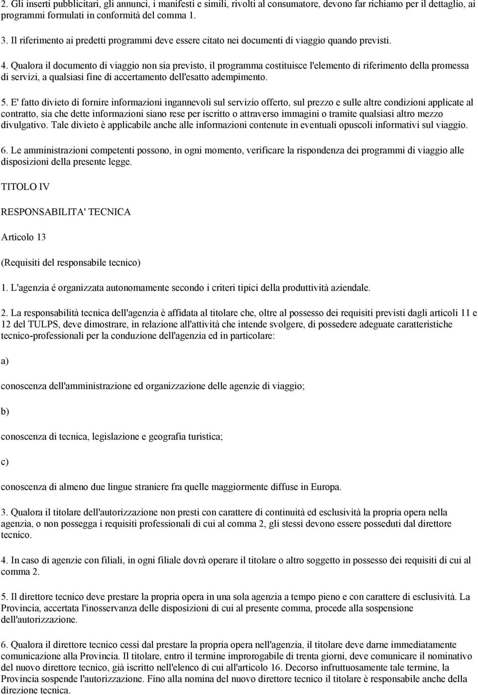 Qualora il documento di viaggio non sia previsto, il programma costituisce l'elemento di riferimento della promessa di servizi, a qualsiasi fine di accertamento dell'esatto adempimento. 5.