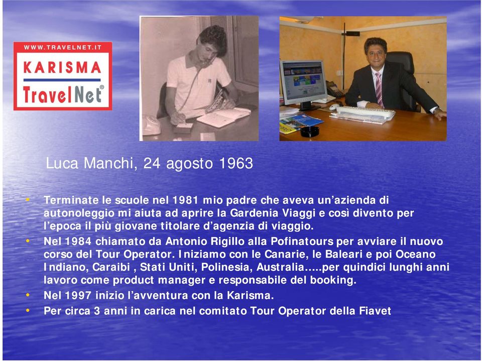 Nel 1984 chiamato da Antonio Rigillo alla Pofinatours per avviare il nuovo corso del Tour Operator.