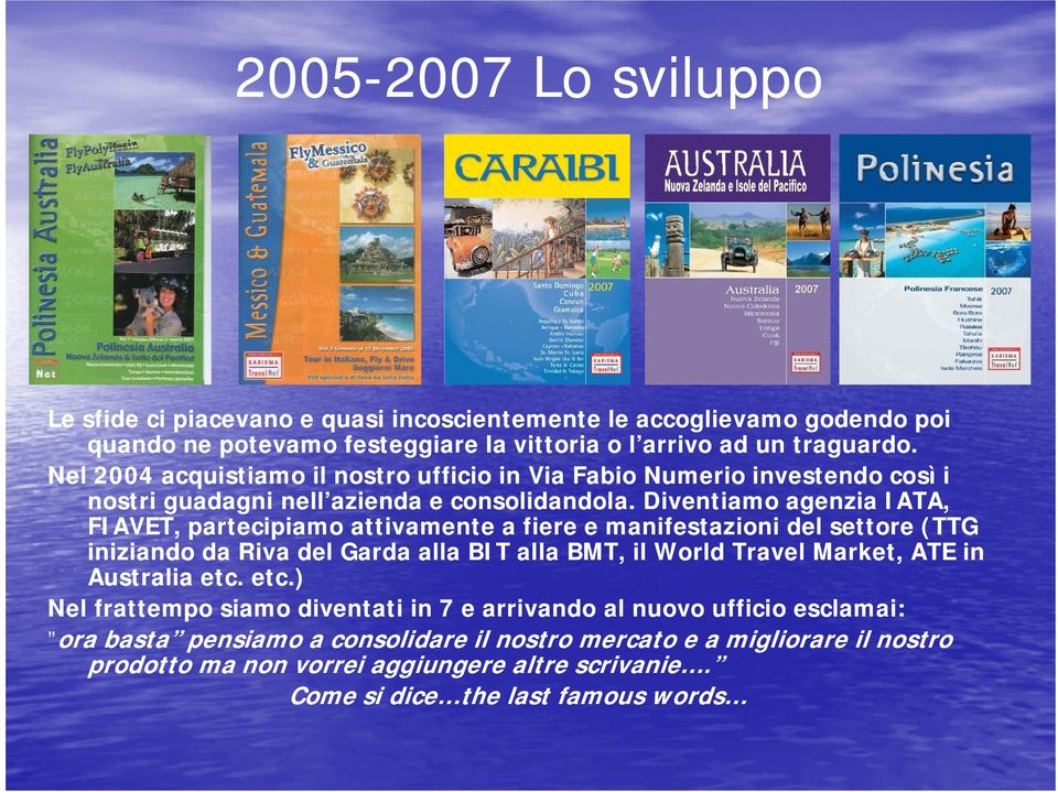 lid d l Di i i IATA nostrii guadagni Diventiamo agenzia IATA, FIAVET, partecipiamo attivamente a fiere e manifestazioni del settore (TTG iniziando da Riva del Garda alla BIT alla BMT, il World