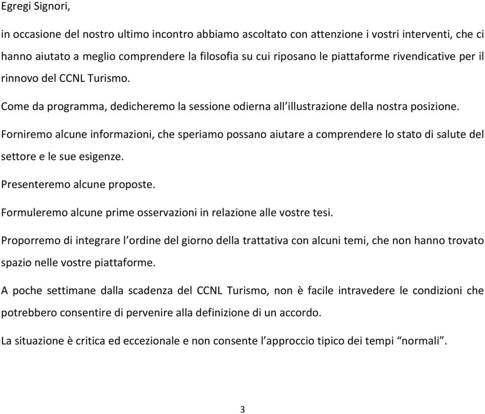 Forniremo alcune informazioni, che speriamo possano aiutare a comprendere lo stato di salute del settore e le sue esigenze. Presenteremo alcune proposte.