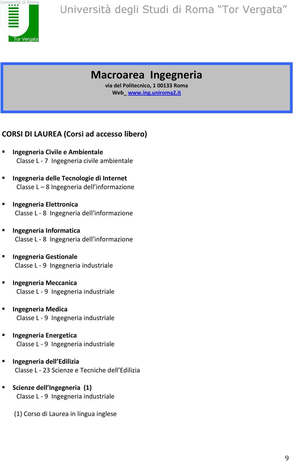 Ingegneria Elettronica Classe L - 8 Ingegneria dell informazione Ingegneria Informatica Classe L - 8 Ingegneria dell informazione Ingegneria Gestionale Classe L - 9 Ingegneria industriale Ingegneria