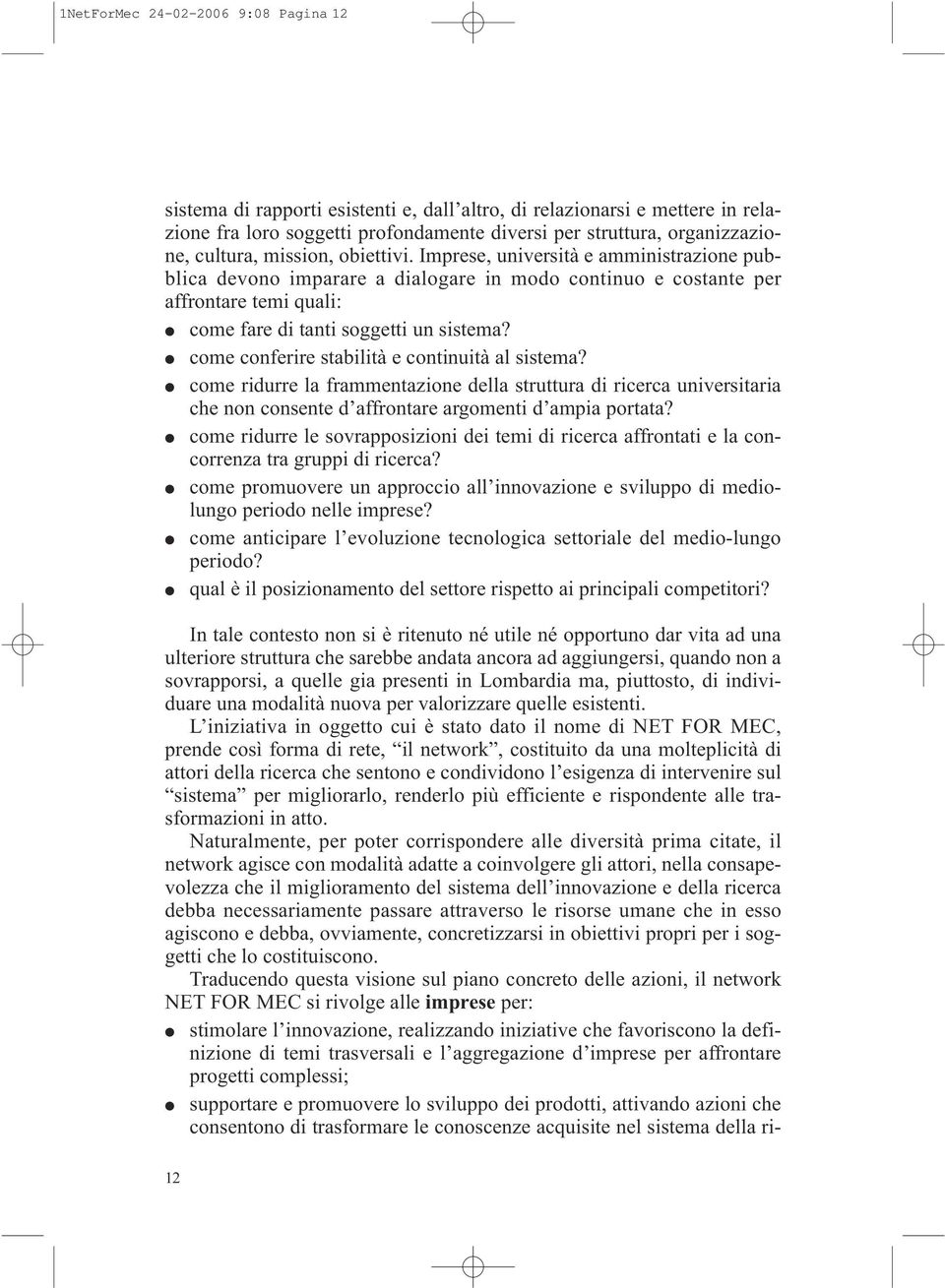 come conferire stabilità e continuità al sistema? come ridurre la frammentazione della struttura di ricerca universitaria che non consente d affrontare argomenti d ampia portata?