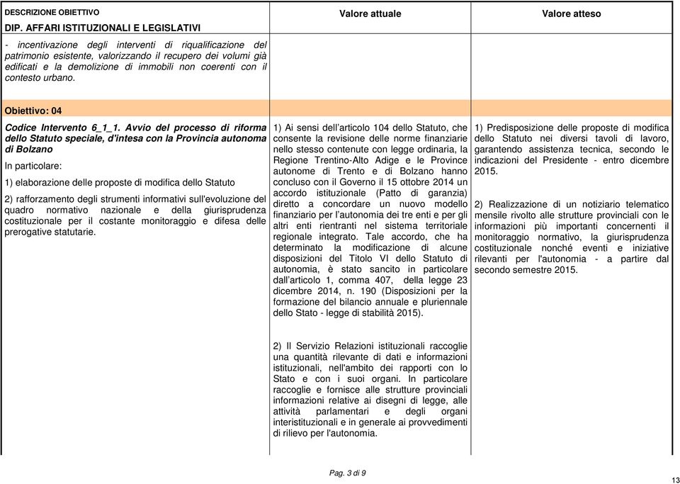 Avvio del processo di riforma dello Statuto speciale, d'intesa con la Provincia autonoma di Bolzano 1) elaborazione delle proposte di modifica dello Statuto 2) rafforzamento degli strumenti