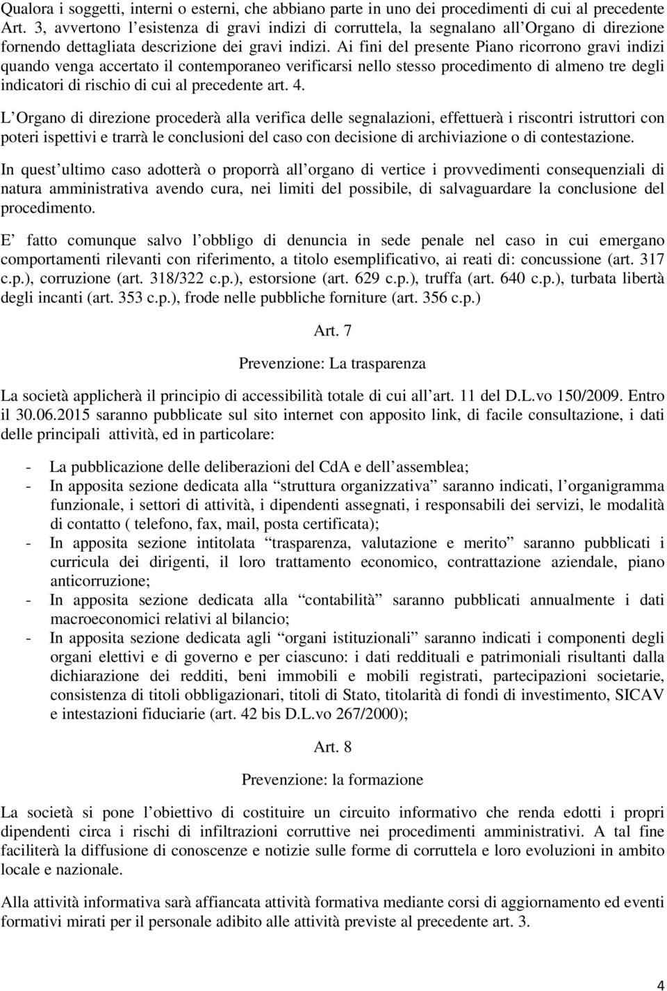 Ai fini del presente Piano ricorrono gravi indizi quando venga accertato il contemporaneo verificarsi nello stesso procedimento di almeno tre degli indicatori di rischio di cui al precedente art. 4.