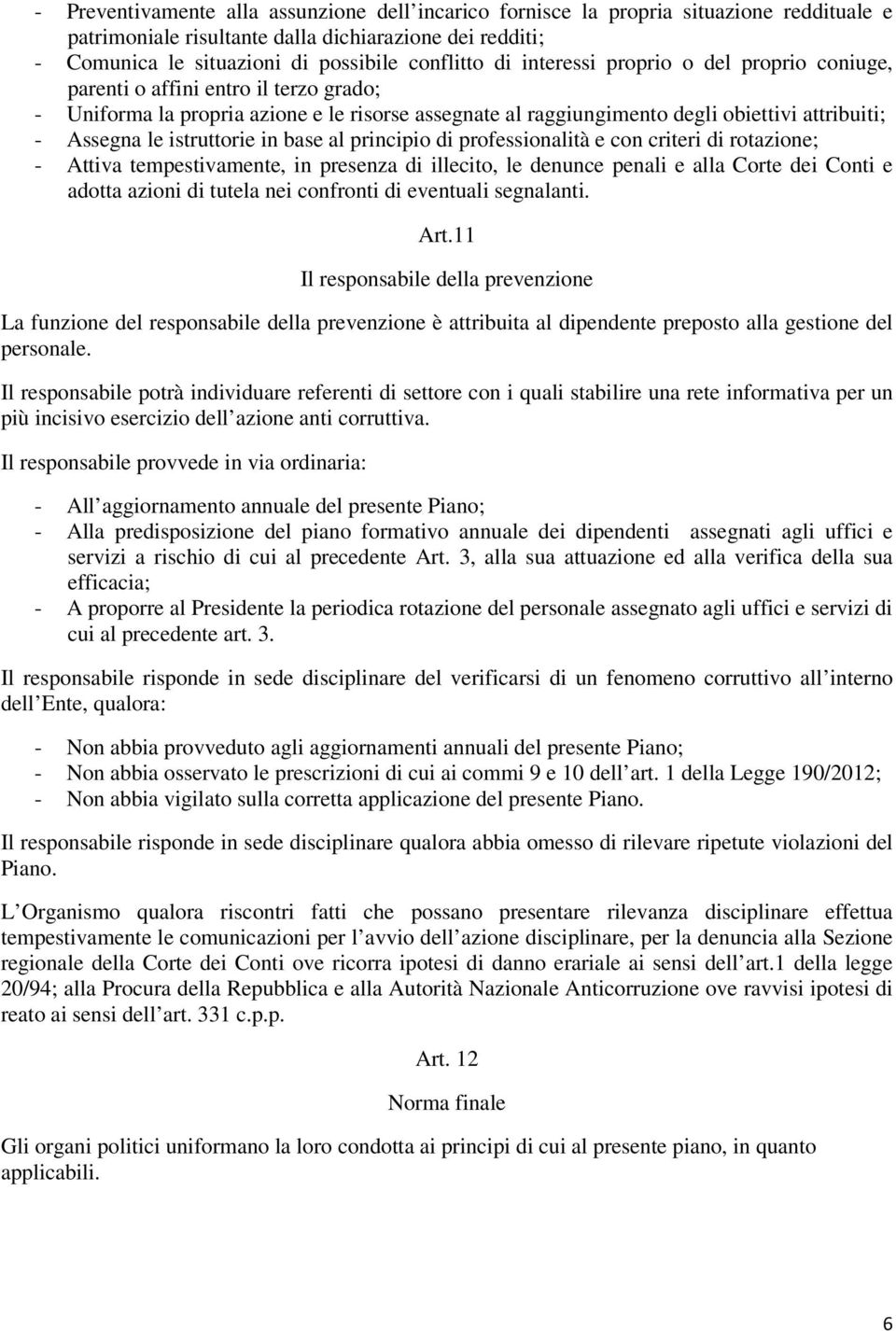 istruttorie in base al principio di professionalità e con criteri di rotazione; - Attiva tempestivamente, in presenza di illecito, le denunce penali e alla Corte dei Conti e adotta azioni di tutela