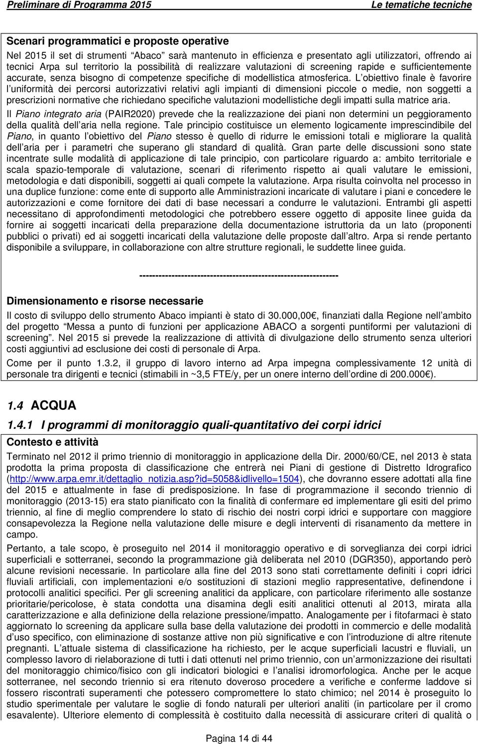 L obiettivo finale è favorire l uniformità dei percorsi autorizzativi relativi agli impianti di dimensioni piccole o medie, non soggetti a prescrizioni normative che richiedano specifiche valutazioni