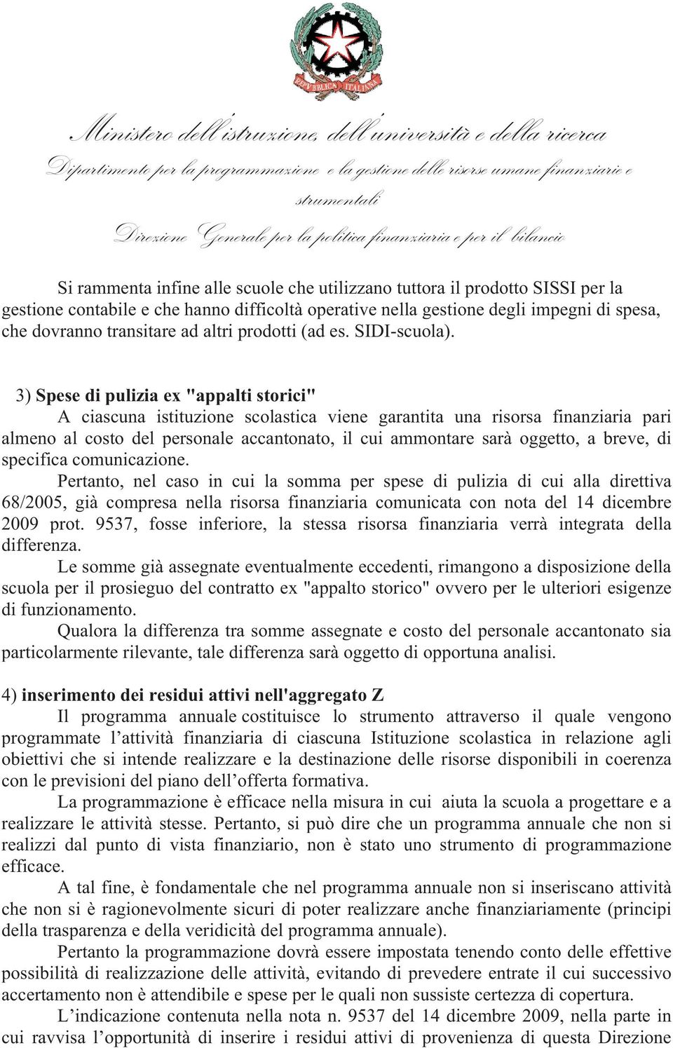 3) Spese di pulizia ex "appalti storici" A ciascuna istituzione scolastica viene garantita una risorsa finanziaria pari almeno al costo del personale accantonato, il cui ammontare sarà oggetto, a