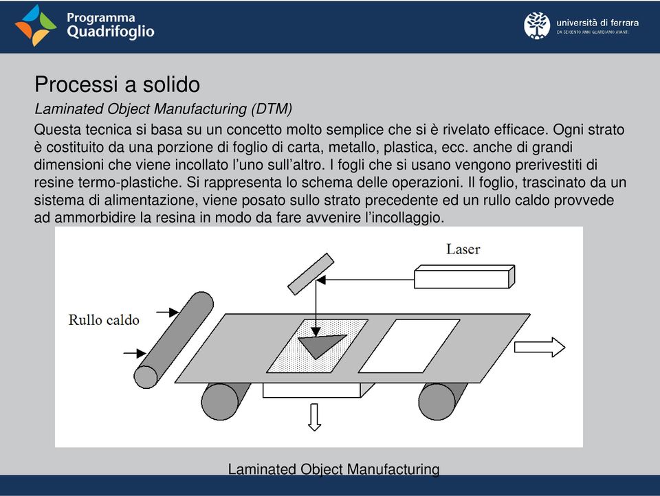 I fogli che si usano vengono prerivestiti di resine termo-plastiche. Si rappresenta lo schema delle operazioni.