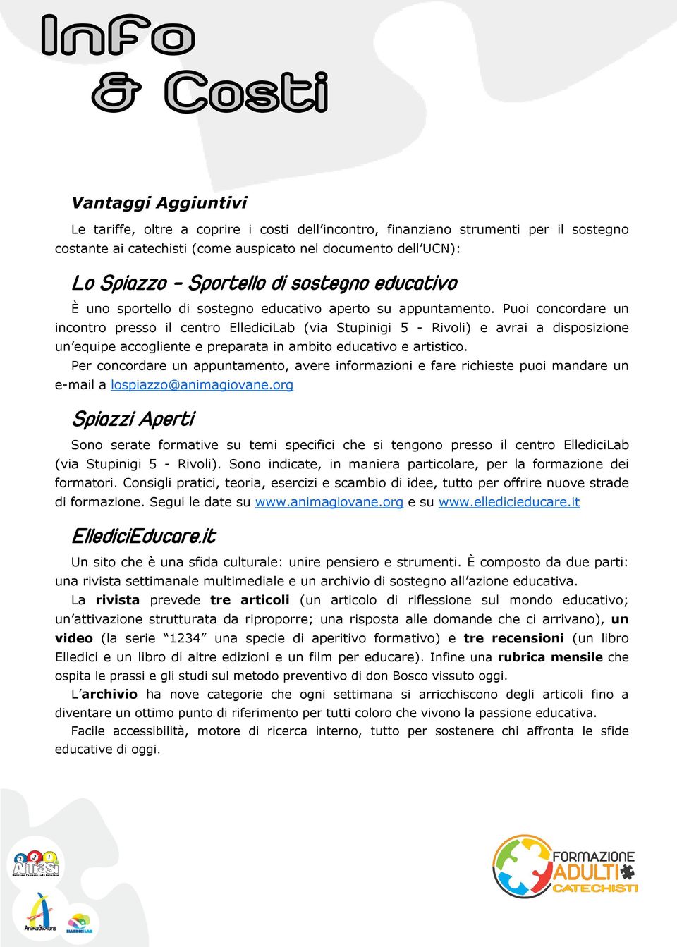 Puoi concordare un incontro presso il centro EllediciLab (via Stupinigi 5 - Rivoli) e avrai a disposizione un equipe accogliente e preparata in ambito educativo e artistico.