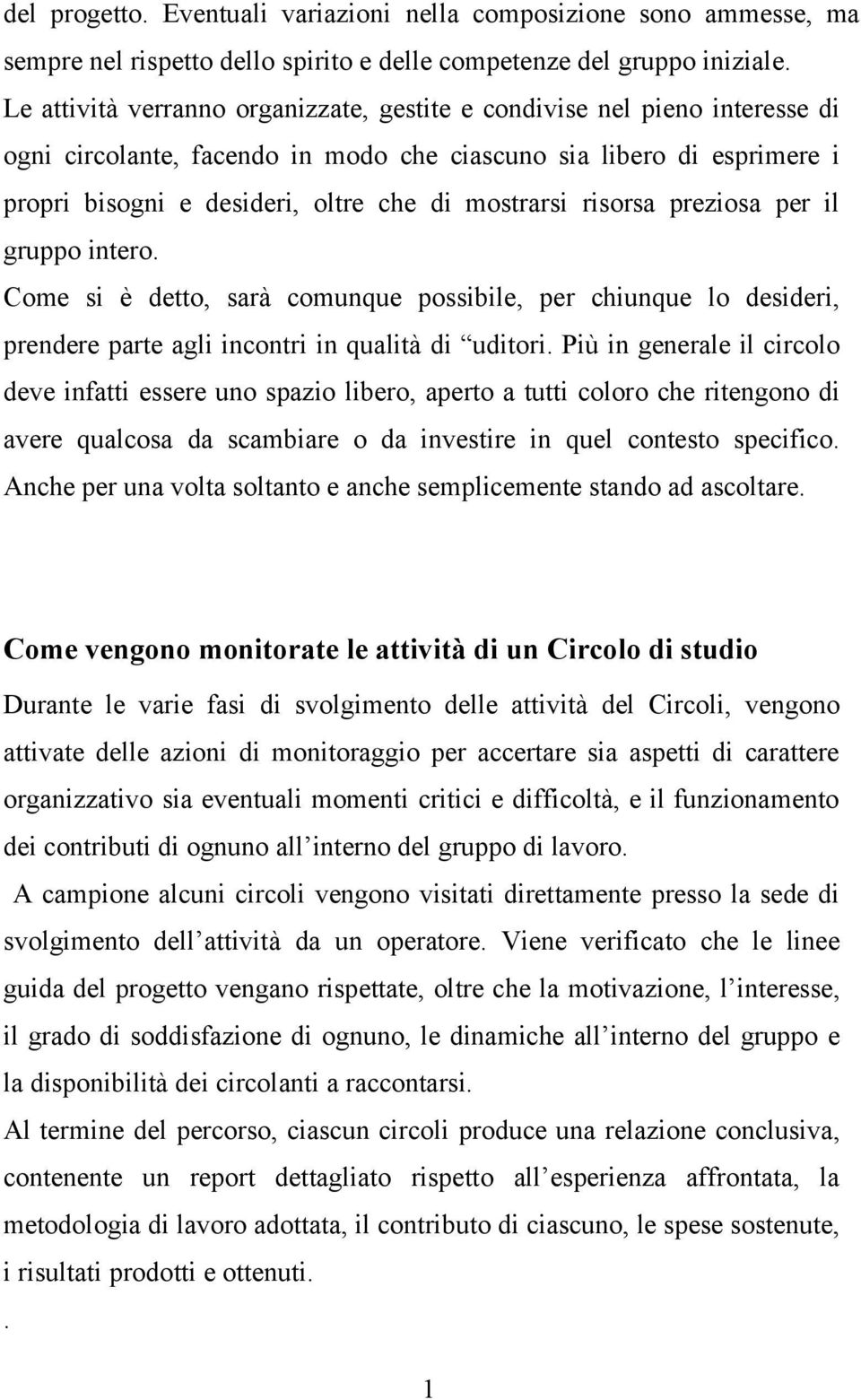 risorsa preziosa per il gruppo intero. Come si è detto, sarà comunque possibile, per chiunque lo desideri, prendere parte agli incontri in qualità di uditori.