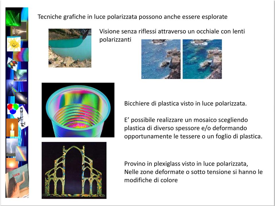 E possibile realizzare un mosaico scegliendo plastica di diverso spessore e/o deformando opportunamente le