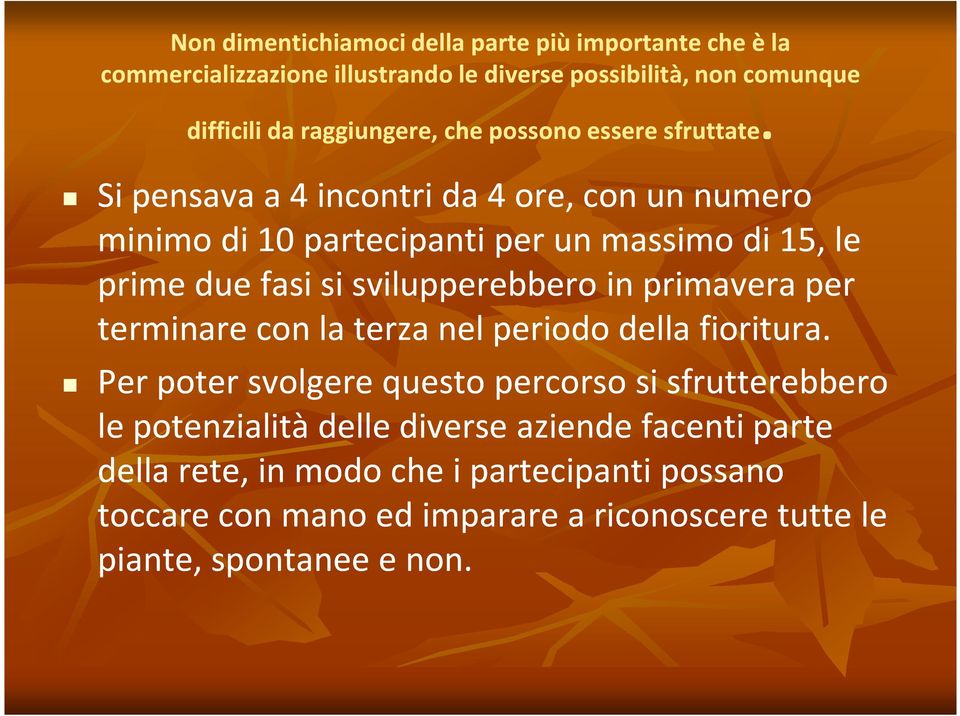 Si pensava a 4 incontri da 4 ore, con un numero minimo di 10 partecipanti per un massimo di 15, le prime due fasi si svilupperebbero in primavera per