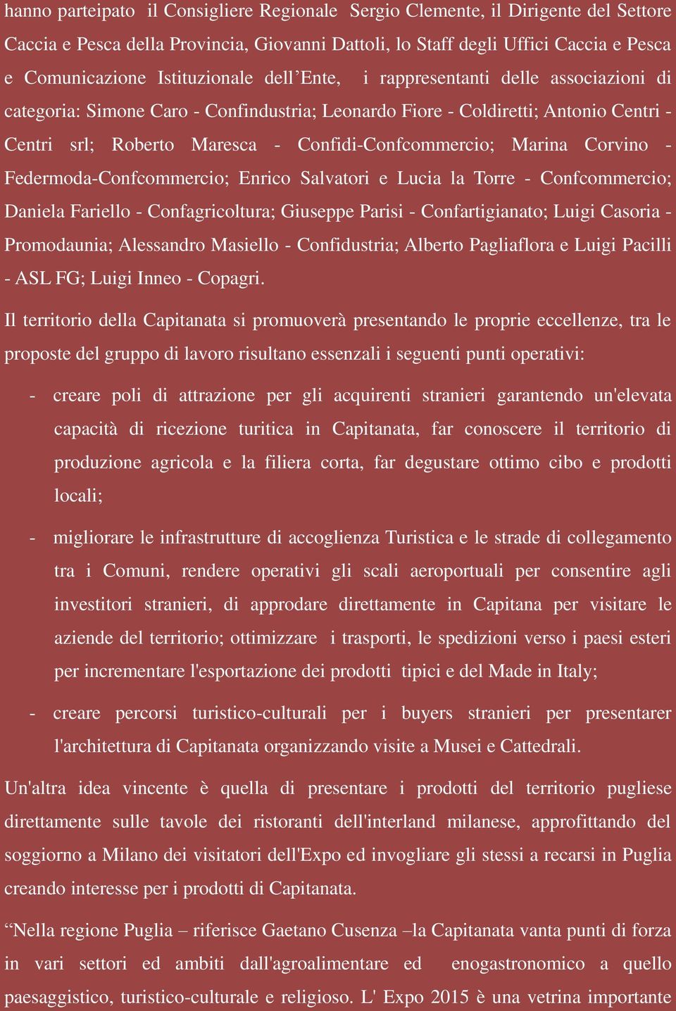 Confidi-Confcommercio; Marina Corvino - Federmoda-Confcommercio; Enrico Salvatori e Lucia la Torre - Confcommercio; Daniela Fariello - Confagricoltura; Giuseppe Parisi - Confartigianato; Luigi