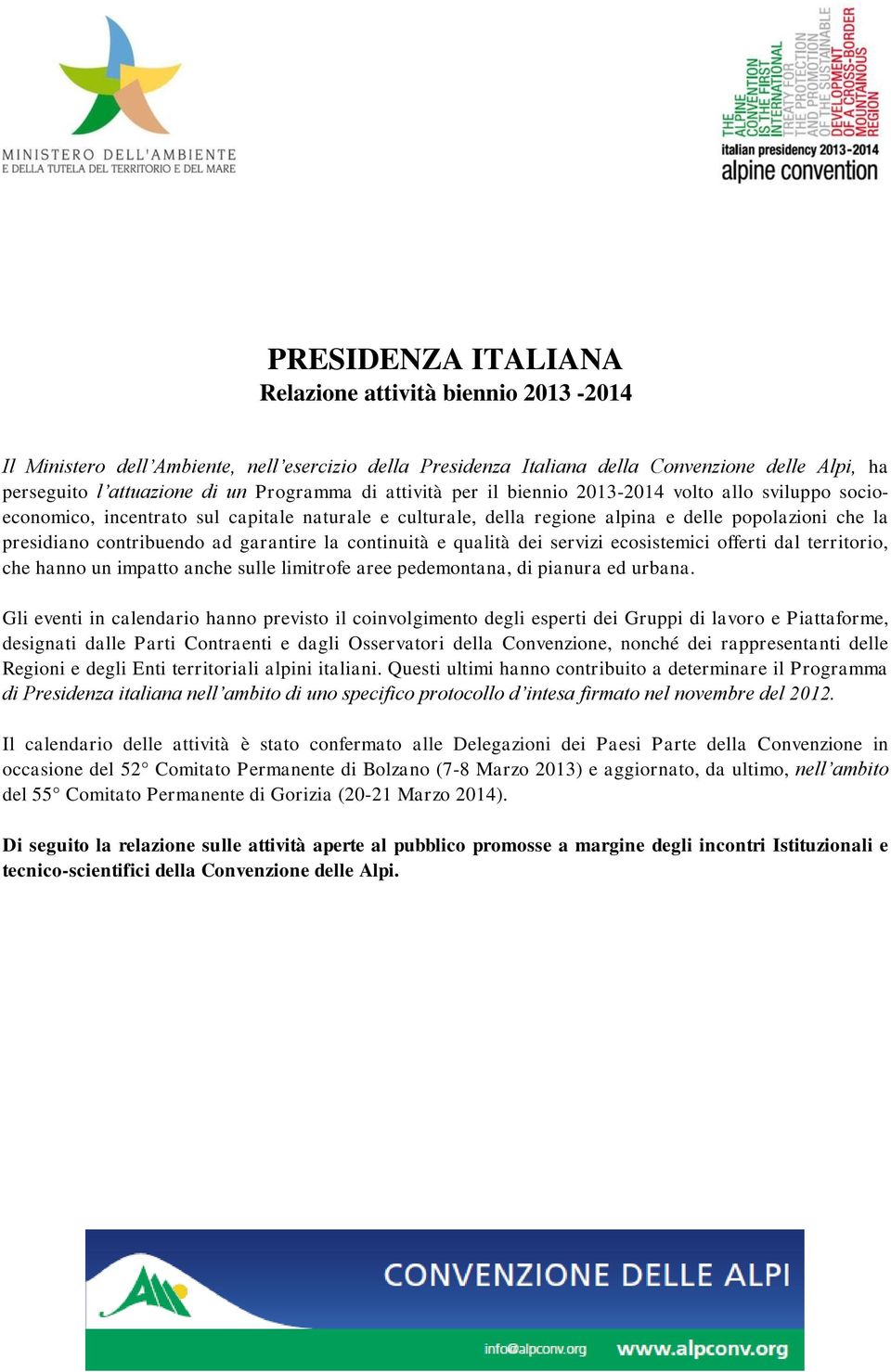 garantire la continuità e qualità dei servizi ecosistemici offerti dal territorio, che hanno un impatto anche sulle limitrofe aree pedemontana, di pianura ed urbana.