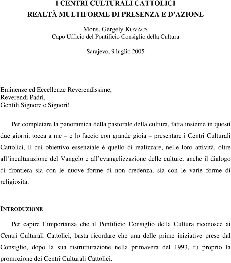 Per completare la panoramica della pastorale della cultura, fatta insieme in questi due giorni, tocca a me e lo faccio con grande gioia presentare i Centri Culturali Cattolici, il cui obiettivo