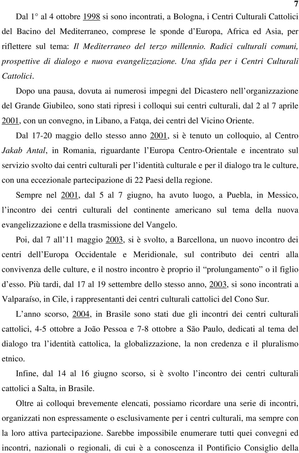 Dopo una pausa, dovuta ai numerosi impegni del Dicastero nell organizzazione del Grande Giubileo, sono stati ripresi i colloqui sui centri culturali, dal 2 al 7 aprile 2001, con un convegno, in