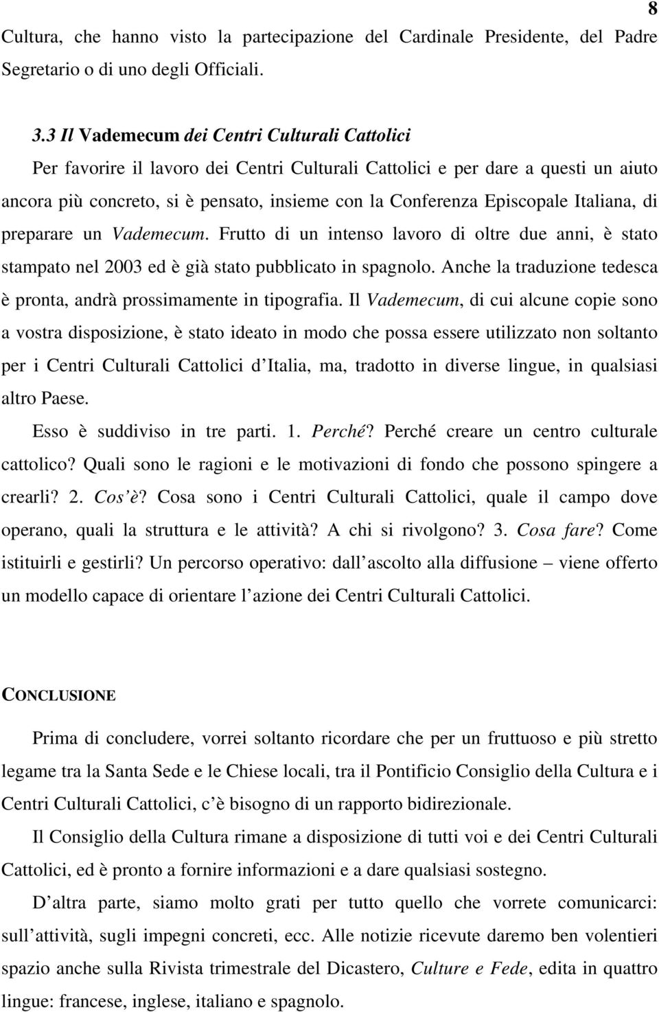 Episcopale Italiana, di preparare un Vademecum. Frutto di un intenso lavoro di oltre due anni, è stato stampato nel 2003 ed è già stato pubblicato in spagnolo.