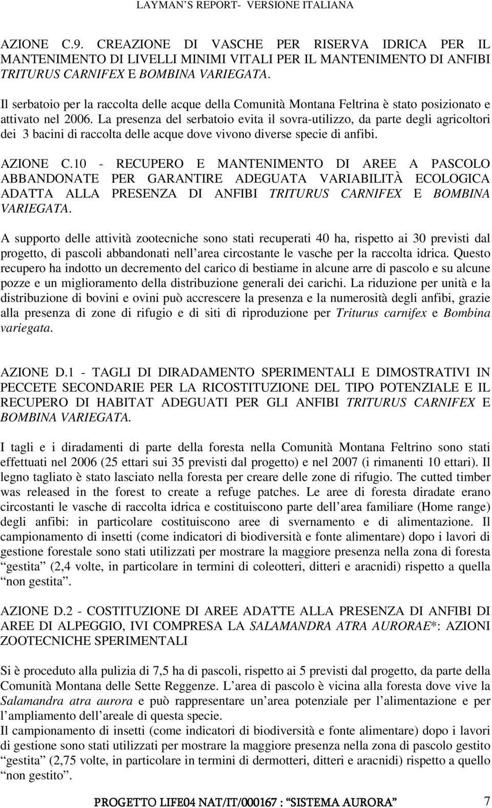 La presenza del serbatoio evita il sovra-utilizzo, da parte degli agricoltori dei 3 bacini di raccolta delle acque dove vivono diverse specie di anfibi. AZIONE C.