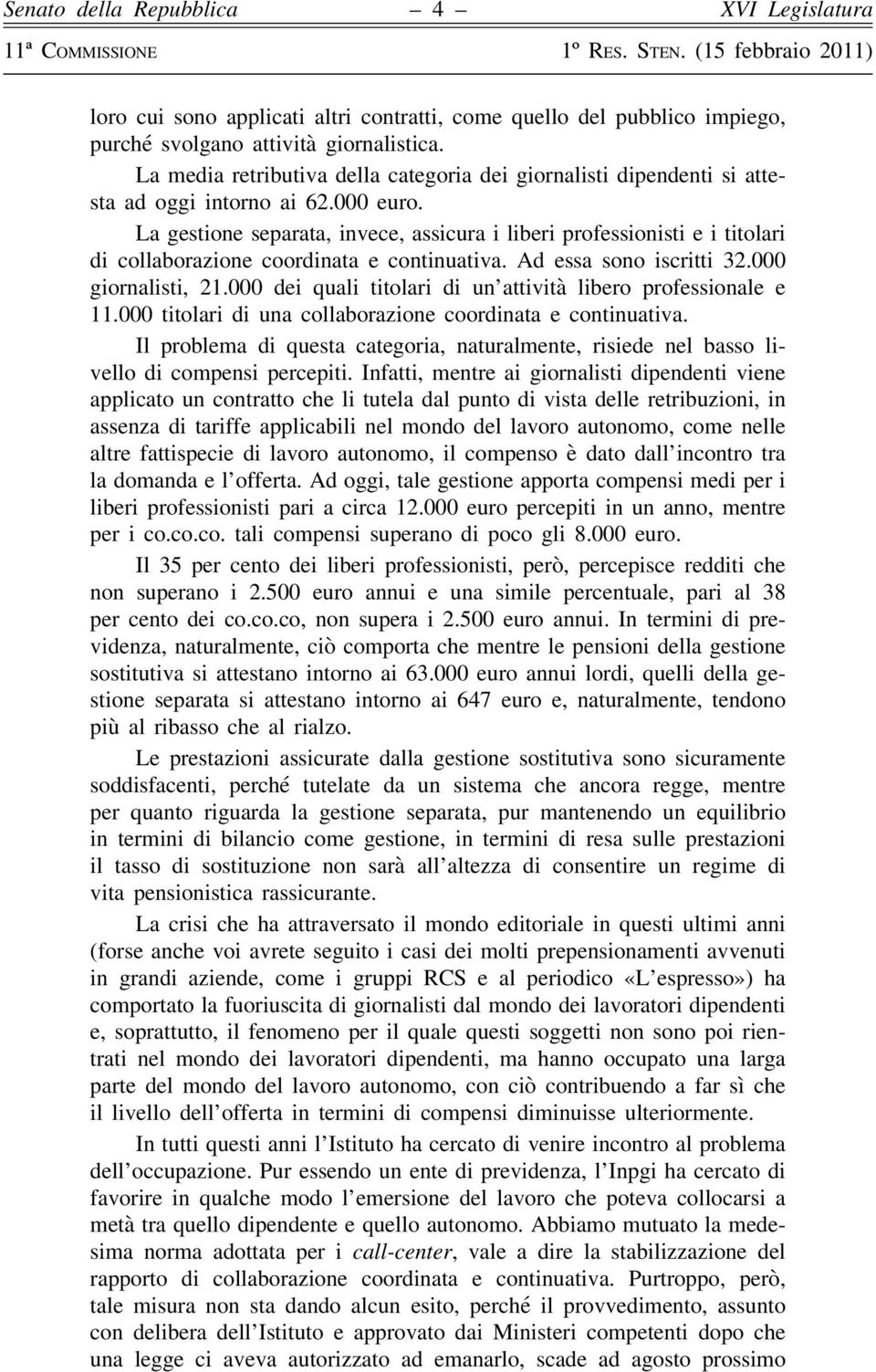 La gestione separata, invece, assicura i liberi professionisti e i titolari di collaborazione coordinata e continuativa. Ad essa sono iscritti 32.000 giornalisti, 21.