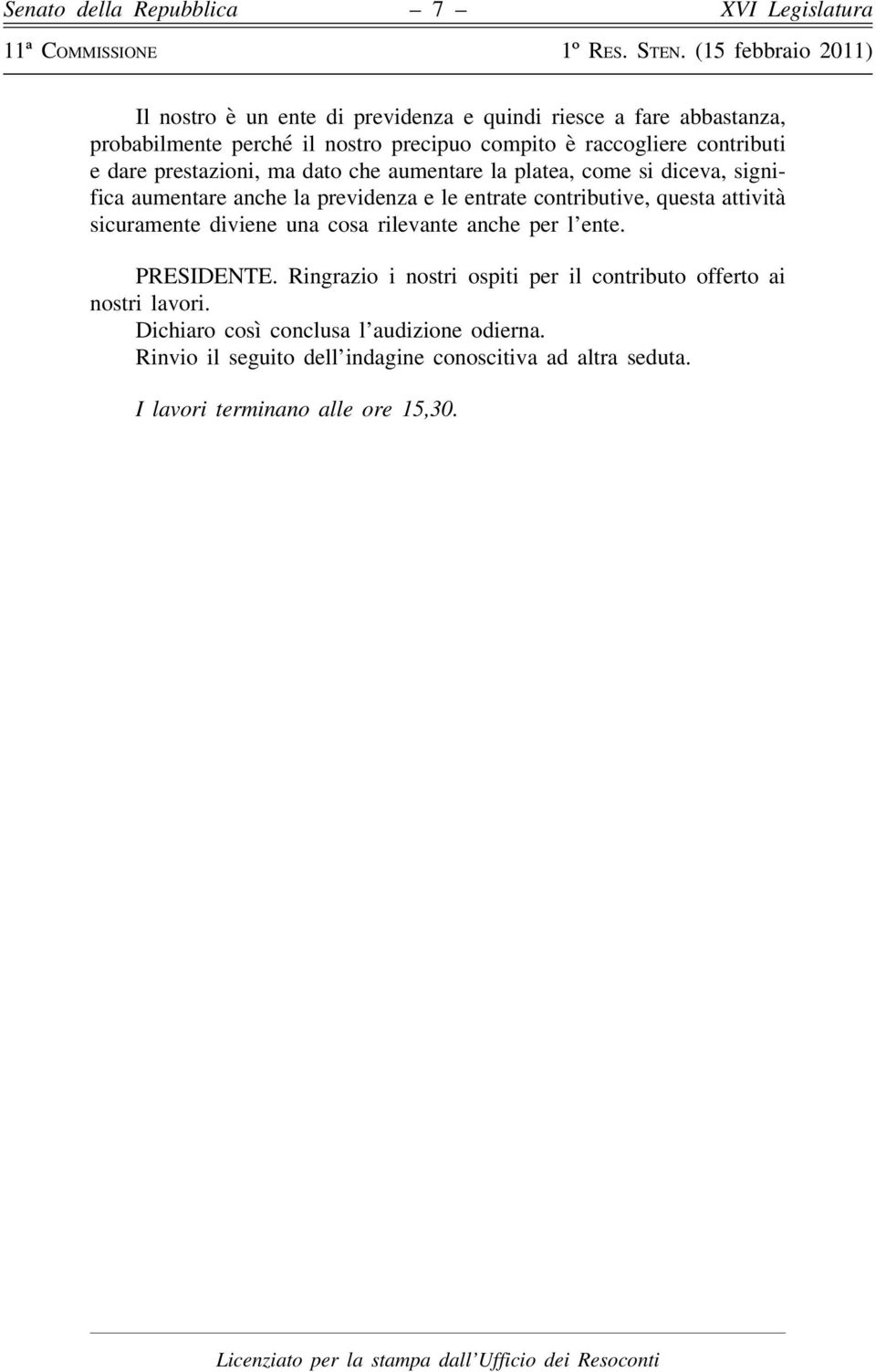 diviene una cosa rilevante anche per l ente. PRESIDENTE. Ringrazio i nostri ospiti per il contributo offerto ai nostri lavori.