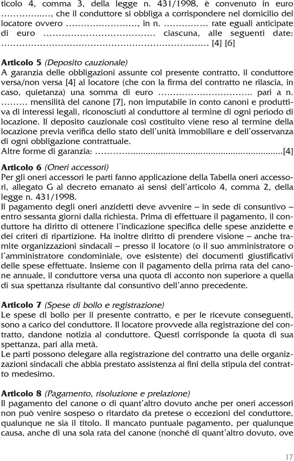 [4] [6] Articolo 5 (Deposito cauzionale) A garanzia delle obbligazioni assunte col presente contratto, il conduttore versa/non versa [4] al locatore (che con la firma del contratto ne rilascia, in