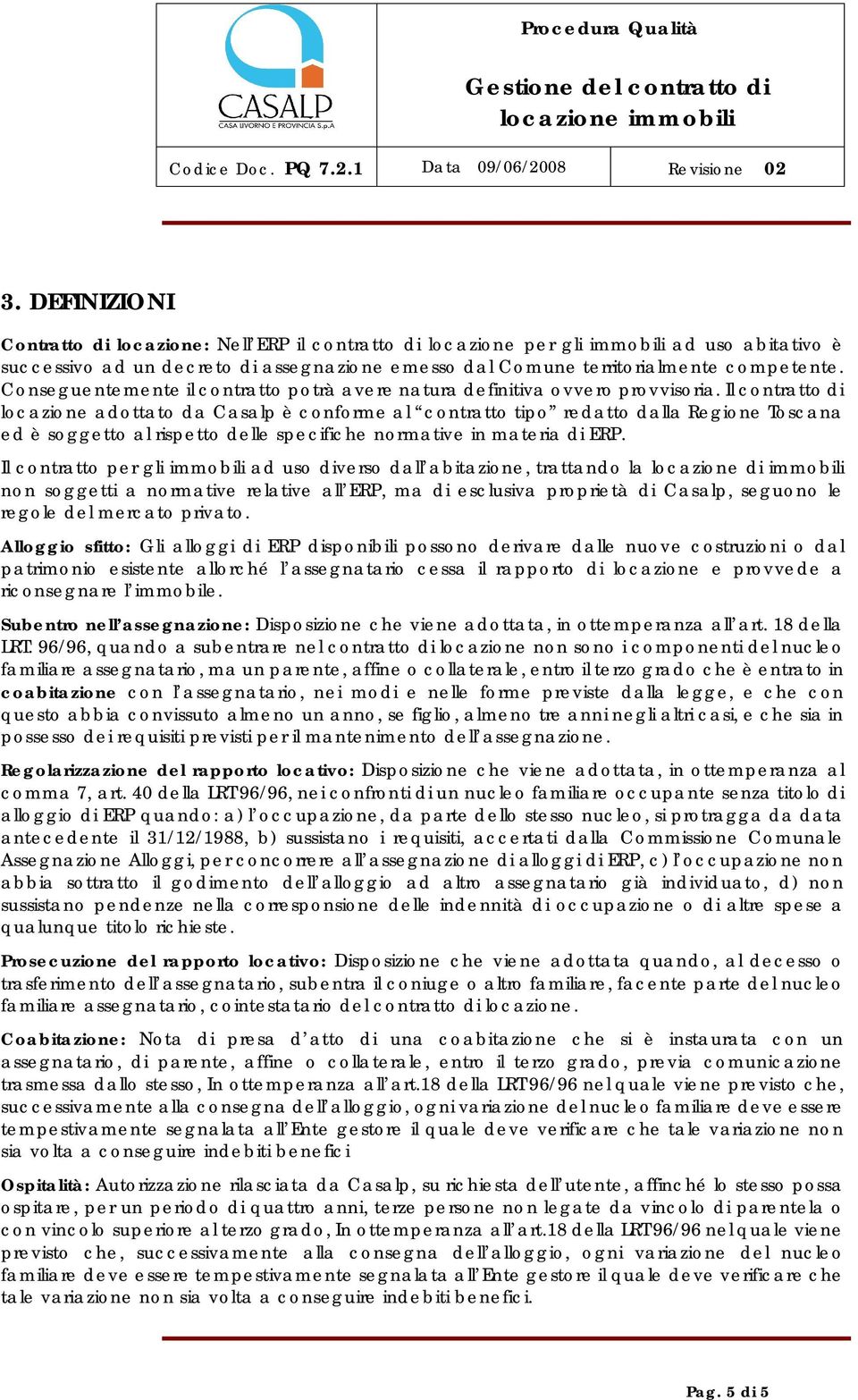 Il contratto di locazione adottato da Casalp è conforme al contratto tipo redatto dalla Regione Toscana ed è soggetto al rispetto delle specifiche normative in materia di ERP.