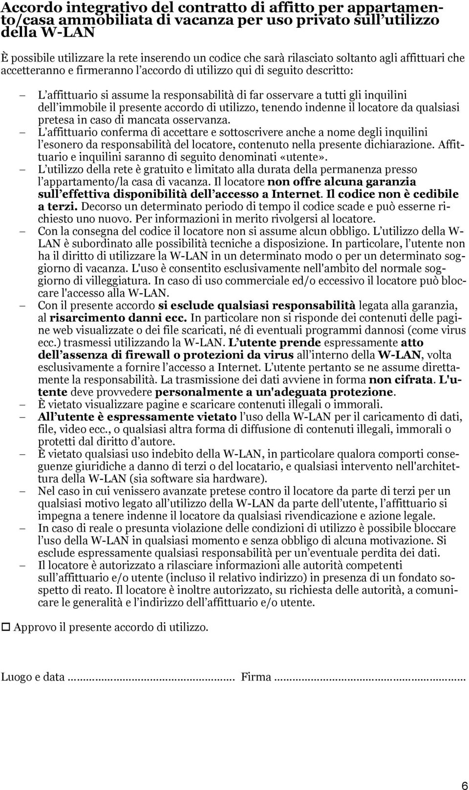 immobile il presente accordo di utilizzo, tenendo indenne il locatore da qualsiasi pretesa in caso di mancata osservanza.